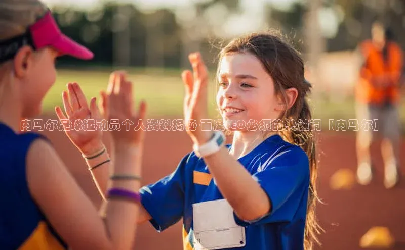 BOB天博app登录入口百度手机卫士内马尔足球运动员个人资料揭秘-百度SEO必须的关键词【内马尔】