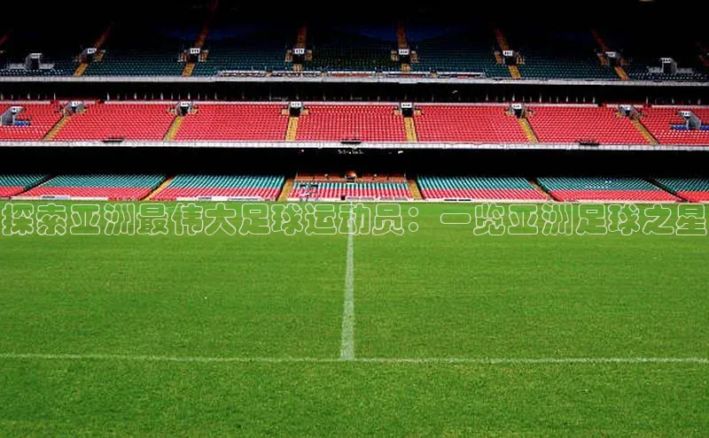 天博tb综合体育官方网站下载百度网盘探索亚洲最伟大足球运动员：一览亚洲足球之星
