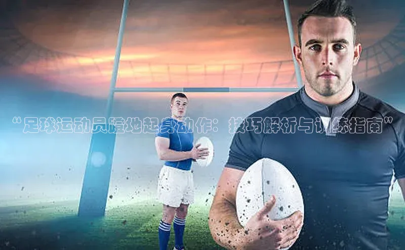 天博·中国官方网站知乎“足球运动员蹬地起身动作：技巧解析与训练指南”