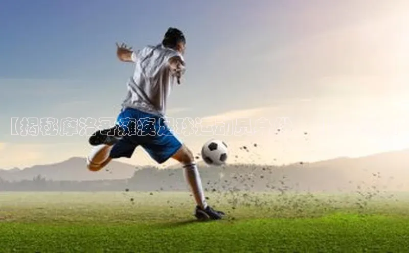 天博.体育登录入口百度 H5【揭秘摩洛哥瘫痪足球运动员身份，引发热议】