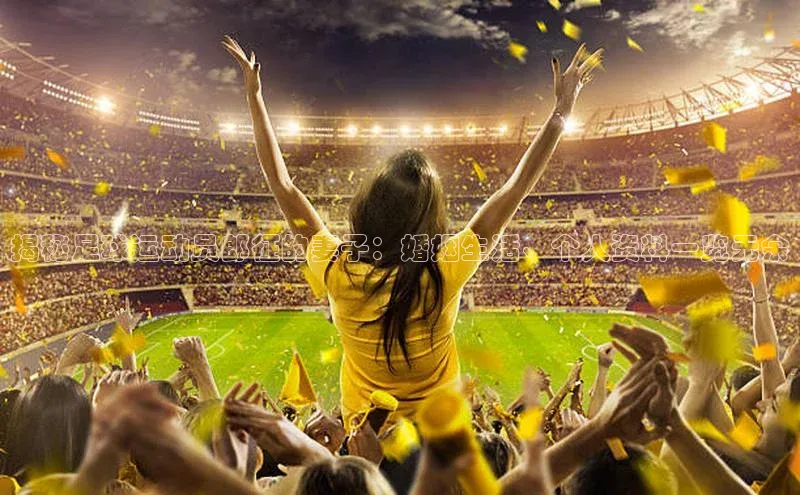 天博TB·体育登录入口轻美电器揭秘足球运动员郎征的妻子：婚姻生活、个人资料一览无余