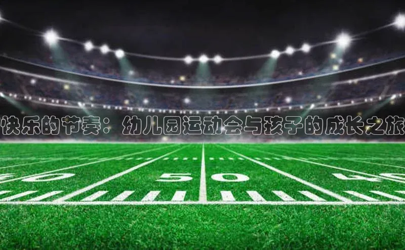 TB体育app官方网站路畅科技快乐的节奏：幼儿园运动会与孩子的成长之旅