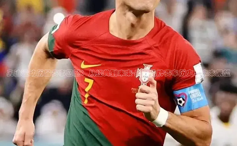 天博·体育全站app官网遥望科技奥迪运动历届赛事回顾：从经典到未来-奥迪品牌赛车历史与未来展望