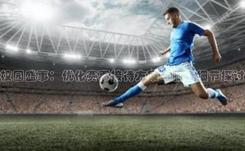 校园盛事：优化赛事接待方案与服务细节探讨