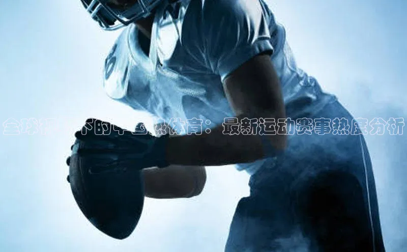 全球视野下的中国热体育：最新运动赛事热度分析