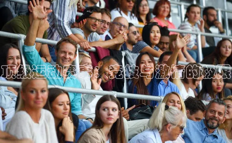 顶级运动赛事：竞技与激情的极限