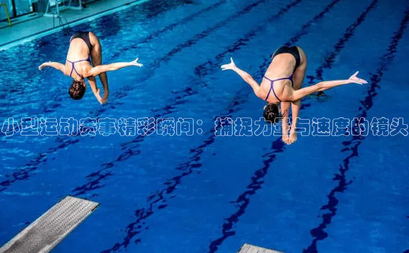 小型运动赛事精彩瞬间：捕捉力量与速度的镜头