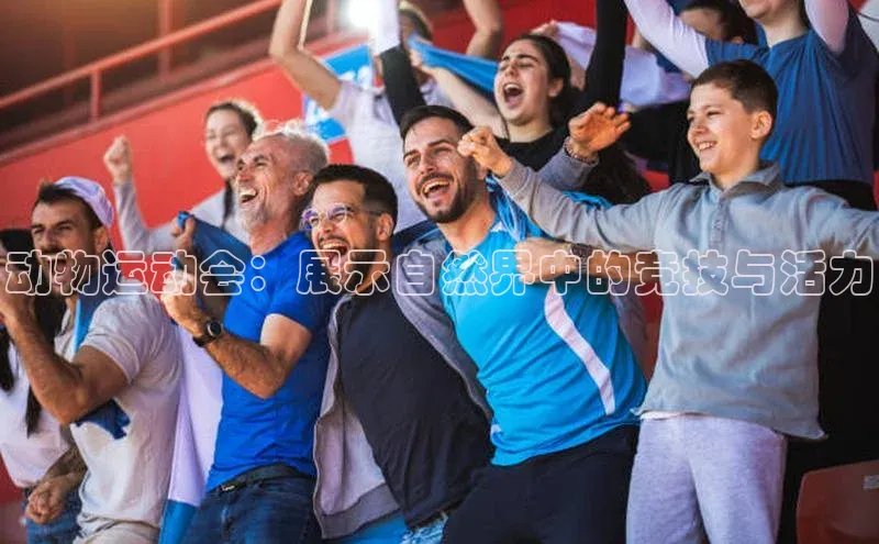 动物运动会：展示自然界中的竞技与活力