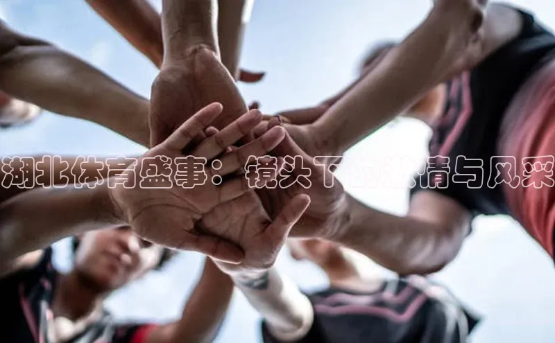 湖北体育盛事：镜头下的激情与风采