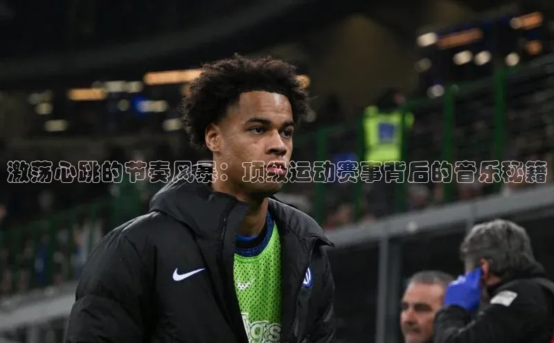 激荡心跳的节奏风暴：顶级运动赛事背后的音乐秘籍