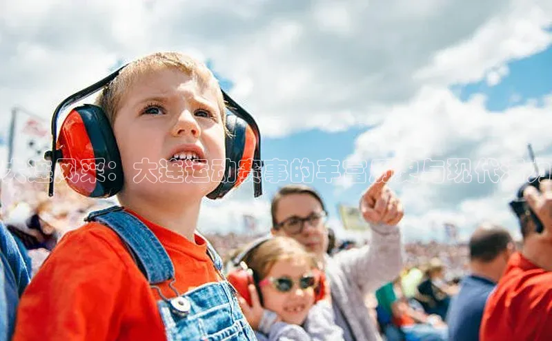 大连风采：大连运动赛事的丰富历史与现代活力