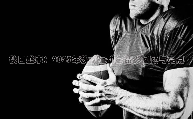 秋日盛事：2023年秋季运动会精彩回顾与亮点