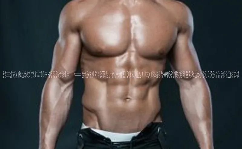 运动赛事直播神器：一款让你无需排队即可观看精彩比赛的软件推荐