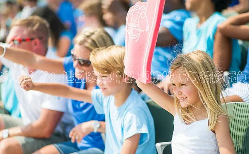 赛场内外：运动赛事中的采访技巧与精彩瞬间