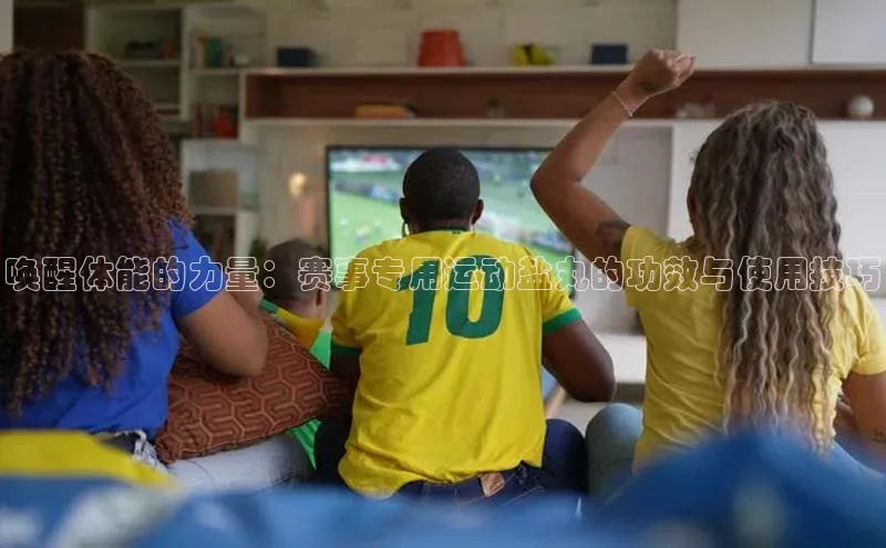 唤醒体能的力量：赛事专用运动盐丸的功效与使用技巧