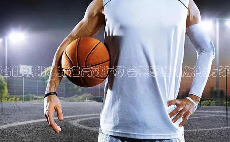 智能编排：打造高效运动会赛事管理系统方案